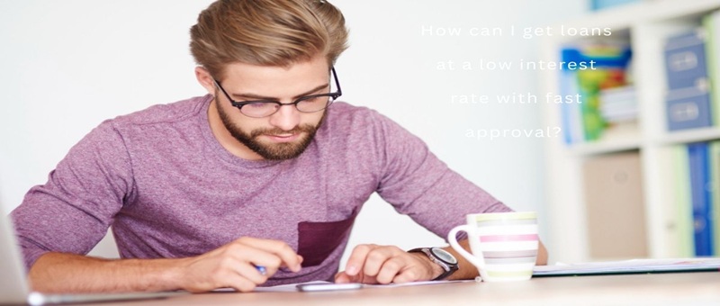 How can I get loans at a low interest rate with fast approval