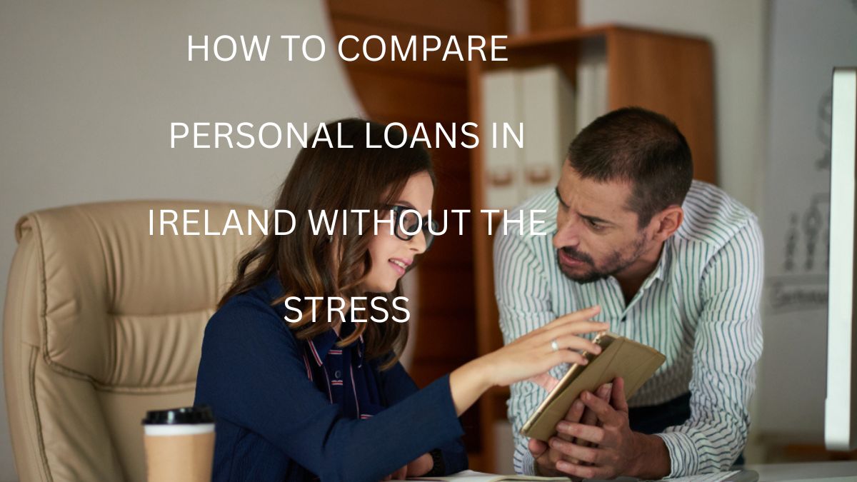 How to Compare Personal Loans in Ireland Without the Stress